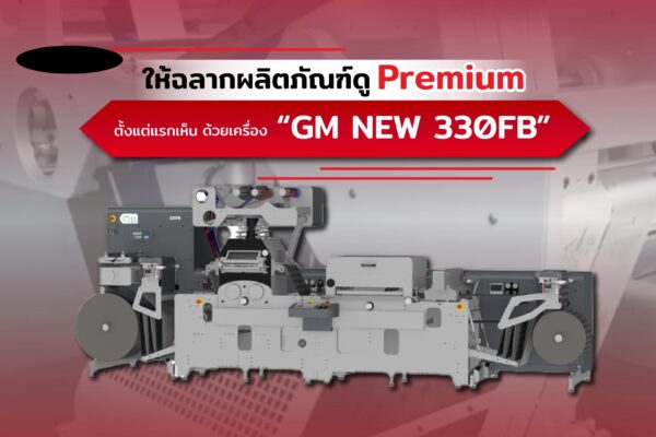 ให้ฉลากผลิตภัณฑ์ดู Premium ตั้งแต่แรกเห็น ด้วยเครื่อง “GM NEW 330FB”